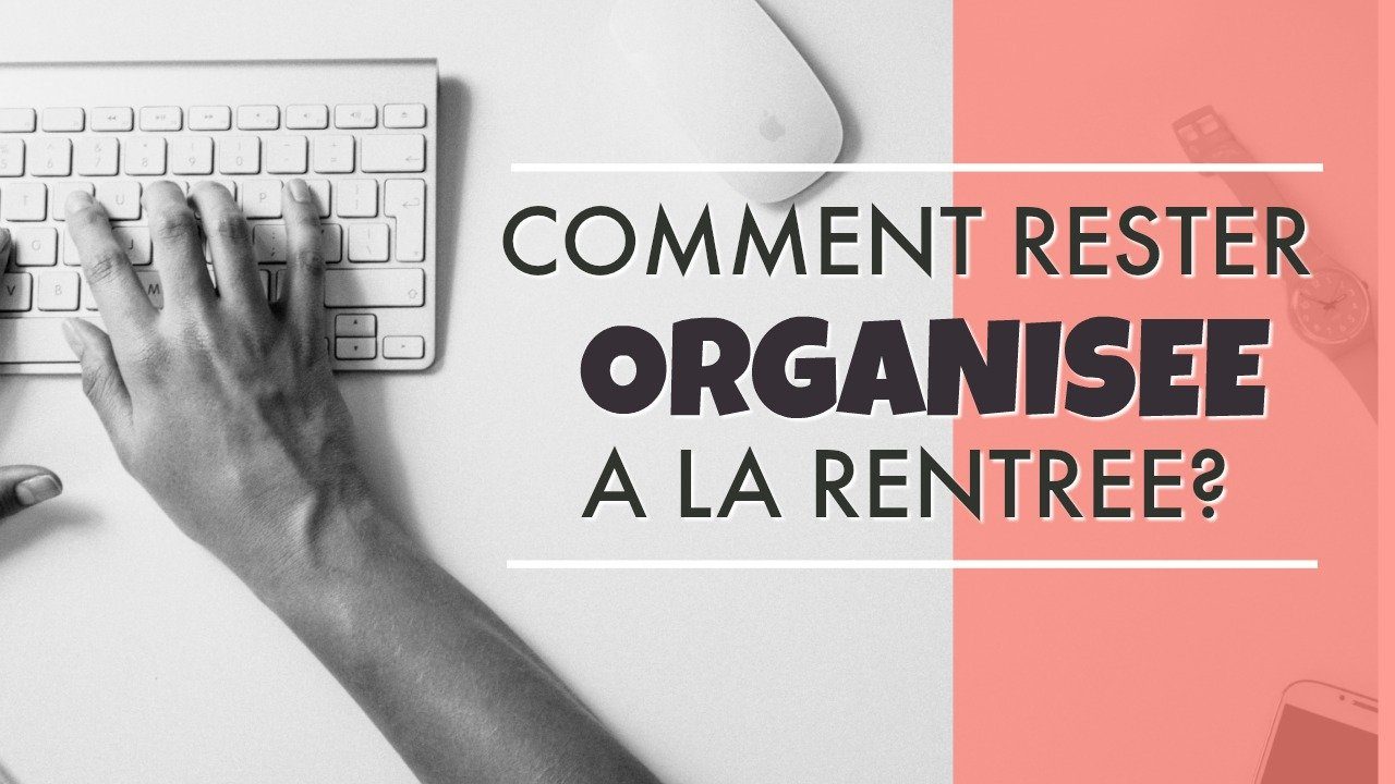 Comment rester organisée à la rentrée?