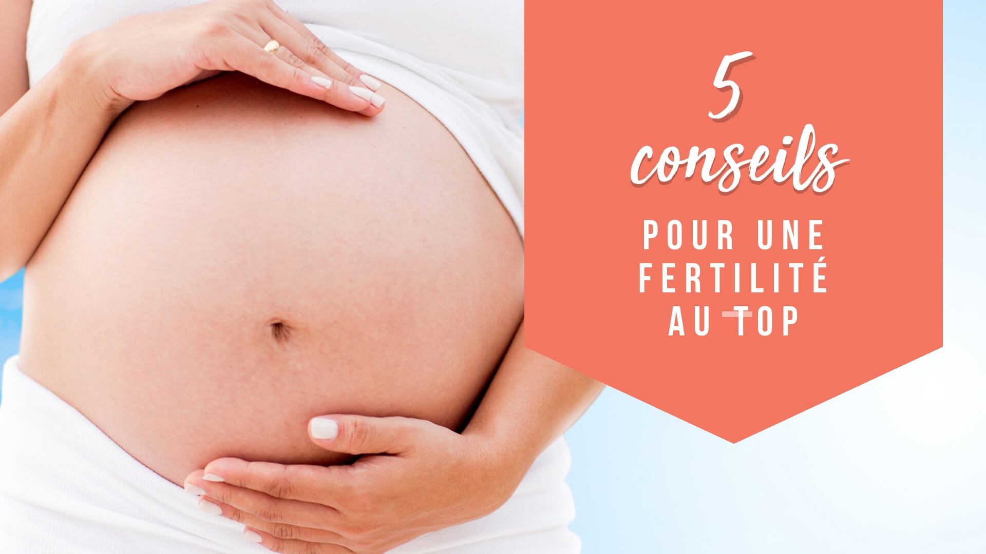 5 conseils pour une meilleure fertilité